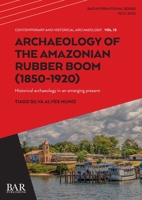 Archaeology of the Amazonian Rubber Boom (1850-1920) : Historical Archaeology in an Emerging Present 140736233X Book Cover