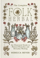 The Complete Folk Herbal: An Illustrated Guide to Natural Remedies and Everyday Healing 1668044293 Book Cover