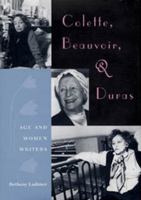 Colette, Beauvoir and Duras: Age and Women Writers 0813025354 Book Cover