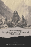 Aaravinda Yoga: Bridging Ancient Wisdom and Modern Life B0CP9NF9MJ Book Cover
