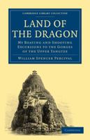 Land of the Dragon: My Boating and Shooting Excursions to the Gorges of the Upper Yangtze 1241158991 Book Cover