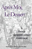 Apr�s Moi, Le Dessert: A French Eighteenth Century Model Meal 1434829855 Book Cover