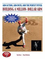 Arm Action, Arm Path, and the Perfect Pitch: Building a Million-Dollar Arm 1606790420 Book Cover
