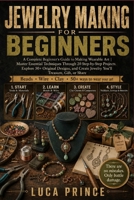 Jewelry Making for Beginners: A Complete Beginner's Guide to Making Wearable Art | Master Essential Techniques Through 20 Step-by-Step Projects, ... Jewelry You'll Treasure, Gift, or Share B0H4C3YDFW Book Cover