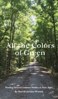 All the Colors of Green: Finding nature's lessons hidden in plain sight 0997166177 Book Cover