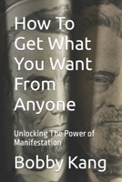 How To Get What You Want From Anyone: Unlocking The Power of Manifestation B0CDDKJBRG Book Cover