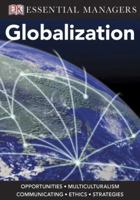 Globalisation: Opportunities, Relationships, Technology, Ethics, Strategies (Essential Managers) 0756637090 Book Cover