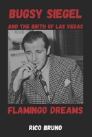 Bugsy Siegel and the Birth of Las Vegas: The Flamingo Dreams B0GY4B6L45 Book Cover