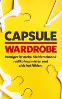 Capsule Wardrobe: Weniger ist mehr. Kleiderschrank radikal ausmisten und sich frei fühlen (German Edition) B08JJH66RN Book Cover