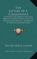 The Letters Of A Conservative: In Which Are Shown The Only Means Of Saving What Is Left Of The English Church, Addressed To Lord Melbourne 054873772X Book Cover