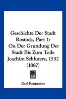 Geschichte Der Stadt Rostock, Part 1: On Der Grundung Der Stadt Bis Zum Tode Joachim Schluters, 1532 (1887) 1161182462 Book Cover