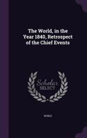 The World, in the Year 1840, Retrospect of the Chief Events 1357584687 Book Cover