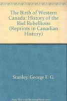 The Birth of Western Canada: A History of the Riel Rebellions 0802069312 Book Cover