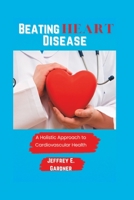 Beating Heart Disease: A holistic approach to cardiovascular health B0C2S7LXMR Book Cover