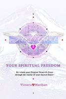 Your Spiritual Freedom: Re-claim your original power and grace through the clarity of your sacred heart. 1441447059 Book Cover