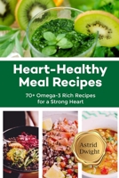 Heart-Healthy Meal Recipes: 70+ Omega-3 Rich Recipes For a Strong Heart B0CQRGXX4S Book Cover