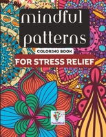 Mindful Patterns - Coloring Book for Stress Relief B0CGG92MG9 Book Cover