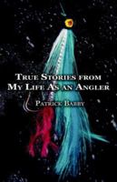 True Stories from My Life As an Angler 1933265477 Book Cover