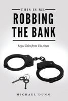 This Is Me Robbing the Bank: Legal Tales from the Abyss 1541034236 Book Cover