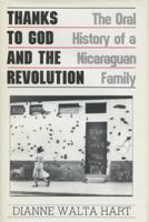 Thanks to God and the Revolution: The Oral History of a Nicaraguan Family 0299126102 Book Cover