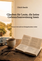 Glauben für Leute, die keine Gebrauchsanweisung lesen: Warum Gott nicht im Kleingedruckten wohnt 3384940741 Book Cover
