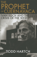 The Prophet of Cuernavaca: Ivan Illich and the Crisis of the West 0190204567 Book Cover