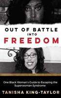 Out of Battle Into Freedom: One Black Woman’s Guide to Escaping the Superwoman Syndrome 1544875525 Book Cover