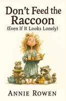 Don’t Feed the Raccoon: (Even If It Looks Lonely) B0FFZ9RZ35 Book Cover
