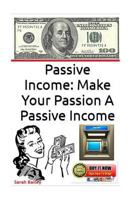 Passive Income: Make Your Passion A Passive Income 1548688991 Book Cover