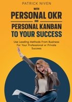 With Personal OKR and Personal Kanban to Your Success: Use Leading Methods From Business For Your Professional or Private Success 3756227448 Book Cover