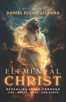 Elemental Christ: Revealing Jesus Through Fire, Water, Wind, and Earth B0DPRR923D Book Cover