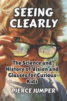 Seeing Clearly: The Science and History of Vision and Glasses for Curious Kids B0G4LM26KB Book Cover