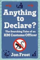 Anything to Declare?: The Searching Tales of an HM Customs Officer 1472109422 Book Cover