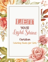 Let Your Light Shine - Christian Coloring Books for girls: Coloring Book With Full of Bible Verse and Inspirational Quotes From Bible to Be Mentally ... Anxiety, Stress, Depression and Many More. B08J17Y98F Book Cover