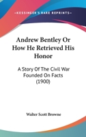 Andrew Bentley: Or, How He Retrieved His Honor .. 0548634416 Book Cover
