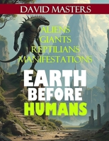 Earth Before Humans: Aliens, Giants, Reptilians, Manifestations B0FCMHLJHB Book Cover