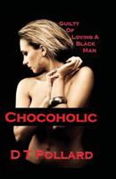 Chocoholic: Guilty of Loving a Black Man 0982460686 Book Cover