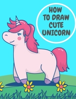 How To Draw Cute Unicorn: Step by Step and Acivity Book Gift For Children B08MSKDLTW Book Cover