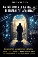 LA INGENIERÍA DE LA REALIDAD: EL UMBRAL DEL ARQUITECTO: BIOINGENIERÍA, GEOINGENIERÍA, INGENIERÍA SOCIAL Y DEL CONFLICTO: MANUAL PARA RECUPERAR LA ... (HAZLO FÁCIL. DESPIERTA) (Spanish Edition) B0GMQCJ8YB Book Cover