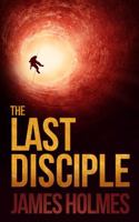 The Last Disciple: An Apocalyptic Thriller 1734369868 Book Cover