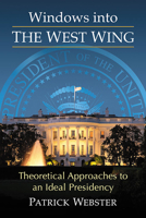 Windows Into the West Wing: Theoretical Approaches to an Ideal Presidency 1476680353 Book Cover