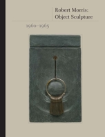 Robert Morris: Object Sculpture, 1960-1965 0300196679 Book Cover
