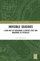 Invisible Seasides: A New Way of Redeeming a Utopia’s Past and Imagining its Afterlife 081535407X Book Cover