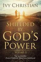 Shielded by God's Power: The Survival Kit: From Childhood Abuse Into Adulthood 1543434614 Book Cover