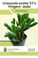 Crassula ovata 'ET's Fingers' Jade: Succulent Handbook: Complete Guide to Growing Succulent Plant B0CDNKPR5D Book Cover