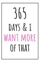 365 Days And I Want More Of That: 1st year anniversary gift for boyfriend - Blank lined notebook - Best Gag Gifts for boyfriend or girlfriend - Unique Valentines Day, Anniversary or Birthday Present f 1080292489 Book Cover