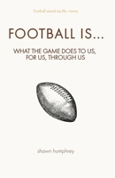 Football Is...: What the game does to us, for us, through us B0FK5D3TP9 Book Cover