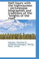 Half-Hours with the Highwaymen: Picturesque Biographies and Traditions of the Knights of the Road 1539515893 Book Cover