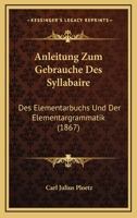 Anleitung Zum Gebrauche Des Syllabaire: Des Elementarbuchs Und Der Elementargrammatik (1867) (German Edition) 1167447921 Book Cover