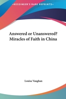 Answered or Unanswered: Miracles of Faith in China 0766165094 Book Cover